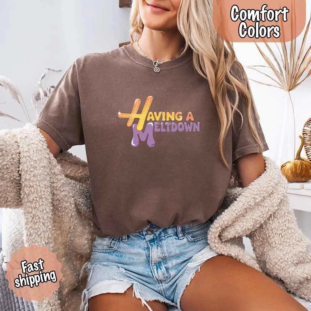 Having A Meltdown Comfort Colors T-Shirt